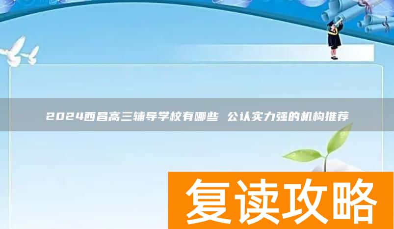 2024西昌高三辅导学校有哪些 公认实力强的机构推荐